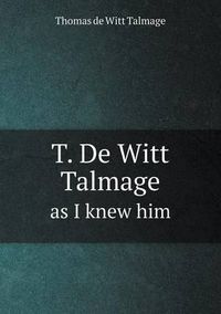 Cover image for T. De Witt Talmage as I knew him