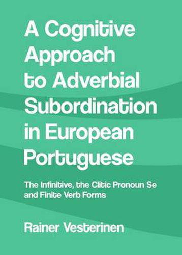 Cover image for A Cognitive Approach to Adverbial Subordination in European Portuguese: The Infinitive, the Clitic Pronoun Se and Finite Verb Forms