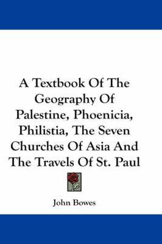 Cover image for A Textbook of the Geography of Palestine, Phoenicia, Philistia, the Seven Churches of Asia and the Travels of St. Paul