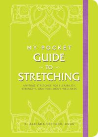 Cover image for My Pocket Guide to Stretching: Anytime Stretches for Flexibility, Strength, and Full-Body Wellness
