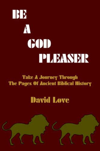 Cover image for Be a God Pleaser: Take A Journey Through The Pages Of Ancient Biblical History