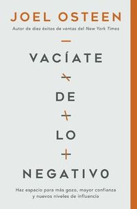 Cover image for Vaciate de Lo Negativo: Haz Espacio Para Mas Gozo, Mayor Confianza Y Nuevos Niveles de Influencia