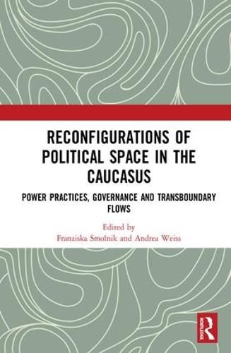 Reconfigurations of Political Space in the Caucasus: Power Practices, Governance and Transboundary Flows