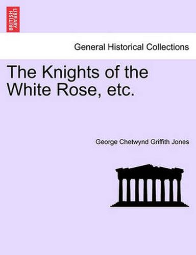 Cover image for The Knights of the White Rose, Etc.