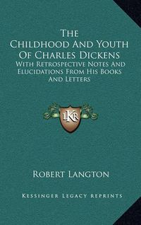 Cover image for The Childhood and Youth of Charles Dickens: With Retrospective Notes and Elucidations from His Books and Letters