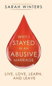 Cover image for Why I Stayed in an Abusive Marriage: Live, Love, Learn, and Leave