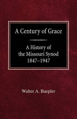 Cover image for A Century of Grace A History of the Missouri Synod 1847-1947