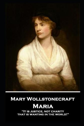 Cover image for Mary Wollstonecraft - Maria: It is justice, not charity, that is wanting in the world!