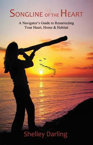 Cover image for Songline of the Heart: A Navigators Guide to Resurrecting Your Heart, Home and Habitat
