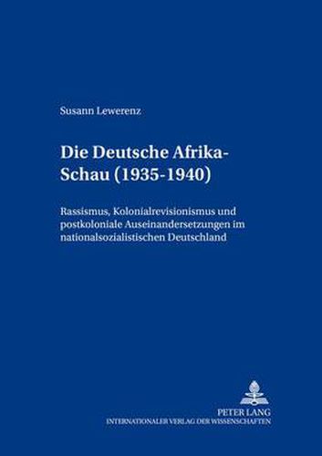 Cover image for Die Deutsche Afrika-Schau (1935-1940); Rassismus, Kolonialrevisionismus und postkoloniale Auseinandersetzungen im nationalsozialistischen Deutschland