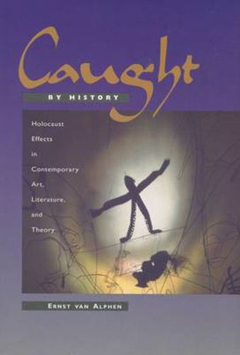 Cover image for Caught by History: Holocaust Effects in Contemporary Art, Literature, and Theory