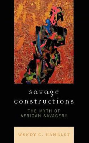 Cover image for Savage Constructions: The Myth of African Savagery