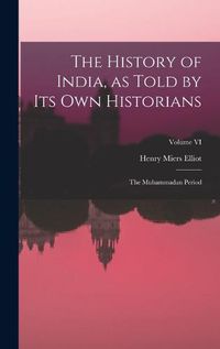 Cover image for The History of India, as Told by Its Own Historians