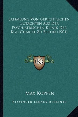 Cover image for Sammlung Von Gerichtlichen Gutachten Aus Der Psychiatrischen Klinik Der Kgl. Charite Zu Berlin (1904)