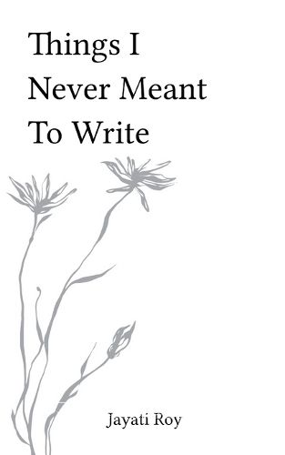 Cover image for Things I Never Meant to Write