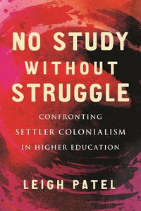 Cover image for No Study Without Struggle: Confronting Settler Colonialism in Higher Education