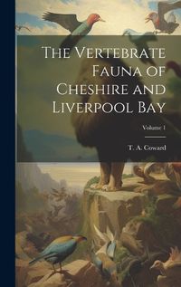 Cover image for The Vertebrate Fauna of Cheshire and Liverpool Bay; Volume 1