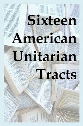 Cover image for Sixteen American Unitarian Tracts