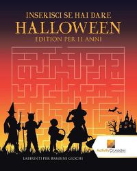 Cover image for Inserisci Se Hai Dare Halloween Edition Per 11 Anni: Labirinti Per Bambini Giochi