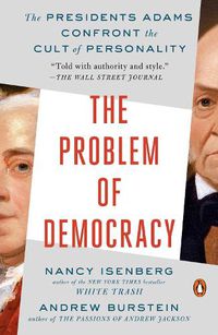 Cover image for The Problem of Democracy: The Presidents Adams Confront the Cult of Personality