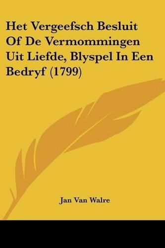 Cover image for Het Vergeefsch Besluit of de Vermommingen Uit Liefde, Blyspel in Een Bedryf (1799)