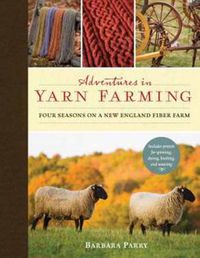 Cover image for Adventures in Yarn Farming: Four Seasons on a New England Fiber Farm