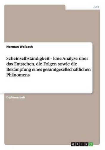 Cover image for Scheinselbstandigkeit - Eine Analyse uber das Entstehen, die Folgen sowie die Bekampfung eines gesamtgesellschaftlichen Phanomens