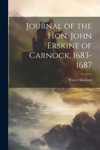 Cover image for Journal of the Hon. John Erskine of Carnock, 1683-1687