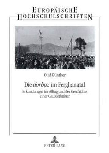 Cover image for Die  Dorboz  Im Ferghanatal: Erkundungen Im Alltag Und Der Geschichte Einer Gauklerkultur