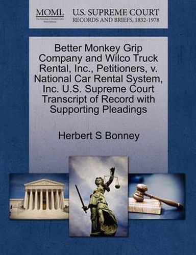 Better Monkey Grip Company and Wilco Truck Rental, Inc., Petitioners, V. National Car Rental System, Inc. U.S. Supreme Court Transcript of Record with Supporting Pleadings