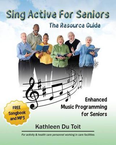 Cover image for Sing Active for Seniors: The Resource Guide. Enhanced Music Programming for Seniors. for Activity and Healthcare Personnel Working in Care Faci