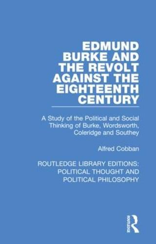 Cover image for Edmund Burke and the Revolt Against the Eighteenth Century: A Study of the Political and Social Thinking of Burke, Wordsworth, Coleridge and Southey