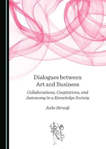 Cover image for Dialogues between Art and Business: Collaborations, Cooptations, and Autonomy in a Knowledge Society