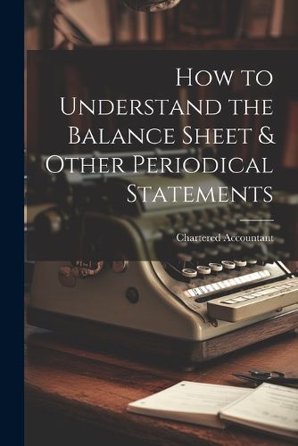 Cover image for How to Understand the Balance Sheet & Other Periodical Statements