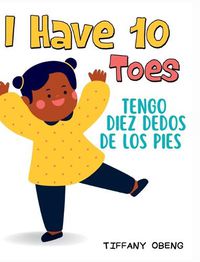 Cover image for I Have 10 Toes / Tengo Diez Dedos De Los Pies: Bilingual English-Spanish Book about Body Parts for Kids