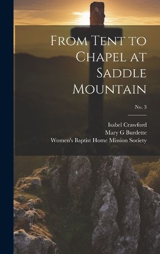 Cover image for From Tent to Chapel at Saddle Mountain; no. 3