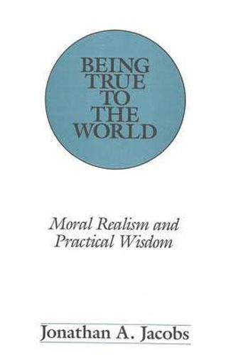 Cover image for Being True to the World: Moral Realism and Practical Wisdom