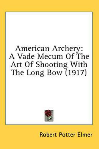 Cover image for American Archery: A Vade Mecum of the Art of Shooting with the Long Bow (1917)