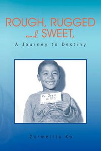 Cover image for Rough, Rugged and Sweet, A Journey to Destiny