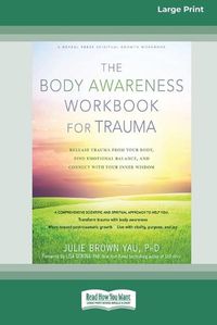 Cover image for The Body Awareness Workbook for Trauma: Release Trauma from Your Body, Find Emotional Balance, and Connect with Your Inner Wisdom (16pt Large Print Edition)