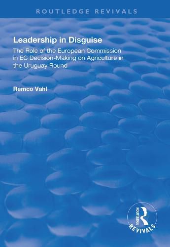 Cover image for Leadership in Disguise: Role of the European Commission in EC Decision-making on Agriculture in the Uruguay Round