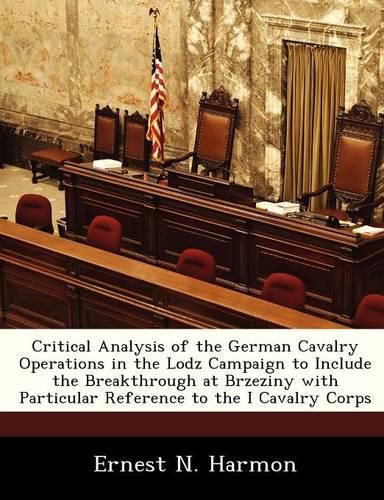 Cover image for Critical Analysis of the German Cavalry Operations in the Lodz Campaign to Include the Breakthrough at Brzeziny with Particular Reference to the I Cavalry Corps