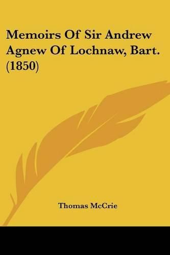 Memoirs Of Sir Andrew Agnew Of Lochnaw, Bart. (1850)