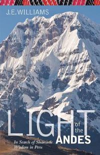 Cover image for Light of the Andes: In Search of Shamanic Wisdom in Peru