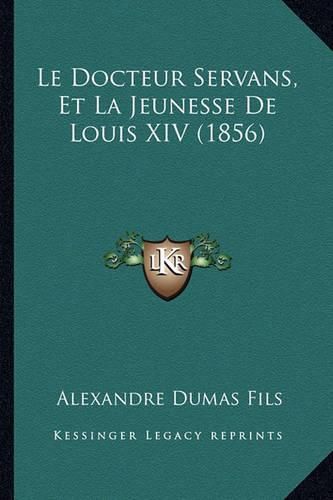 Cover image for Le Docteur Servans, Et La Jeunesse de Louis XIV (1856)