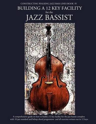 Cover image for Constructing Walking Jazz Bass Lines Book IV - Building a 12 Key Facility for the Jazz Bassist: Book & MP3 Playalong