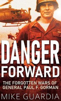 Cover image for Danger Forward: The Forgotten Wars of General Paul F. Gorman