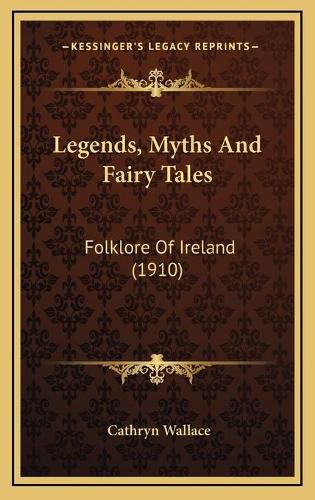 Cover image for Legends, Myths and Fairy Tales: Folklore of Ireland (1910)