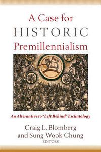 Cover image for A Case for Historic Premillennialism - An Alternative to  Left Behind  Eschatology