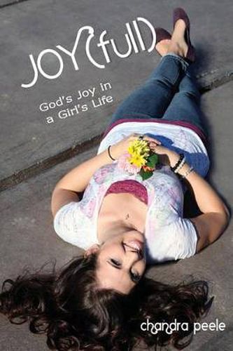 Cover image for Joyfull: God's Joy in a Girl's Life: a 6-Week Study on Joy from the Series for Teens and College-Bound Girls